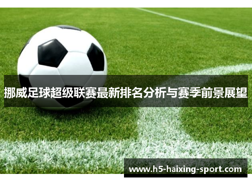 挪威足球超级联赛最新排名分析与赛季前景展望